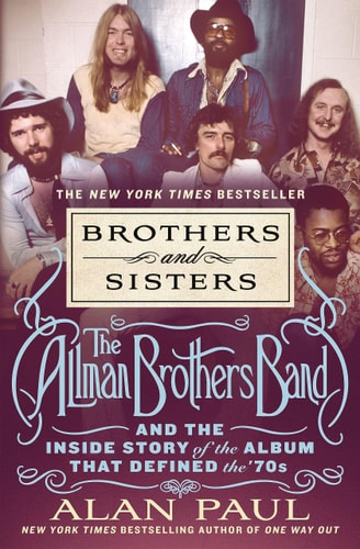 Brothers and Sisters The Allman Brothers Band and the Inside Story of the Album That Defined the '70s by Alan Paul