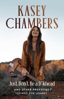 Kasey Chambers Just Don't Be a D**khead And Other Profound Things I've Learnt by Kasey Chambers