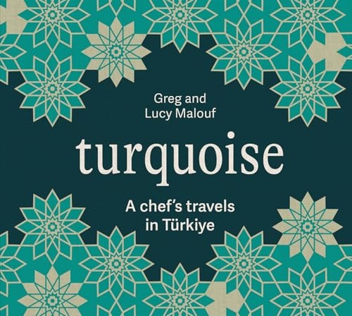 Turquoise A Chef's Travels in T\u00fcrkiye by Greg Malouf | Lucy Malouf