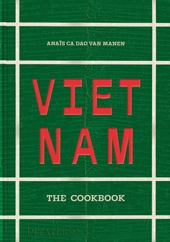 Vietnam The Cookbook by Anais Ca Dao van Manen