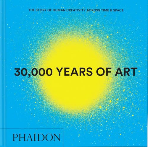 30,000 Years of Art The Story of Human Creativity Across Time and Space by Phaidon Editors