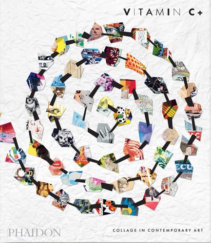 Vitamin C+ - Collage in Contemporary Art by Phaidon Editors