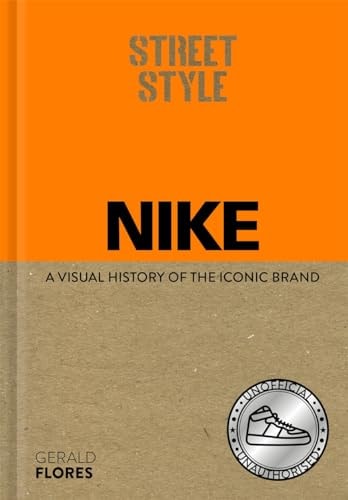 Street Style: Nike- A Visual History of the Iconic Brand by Gerald Flores