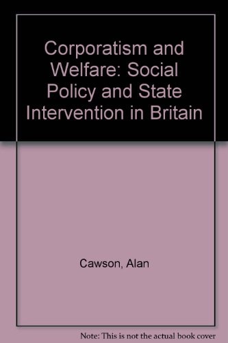 Corporatism and Welfare Social Policy and State Intervention in Britain (Shelfworn) by Alan Cawson