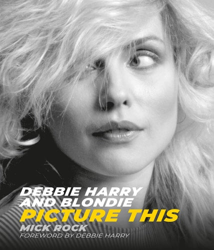 Debbie Harry & Blondie: Picture This by Mick Rock