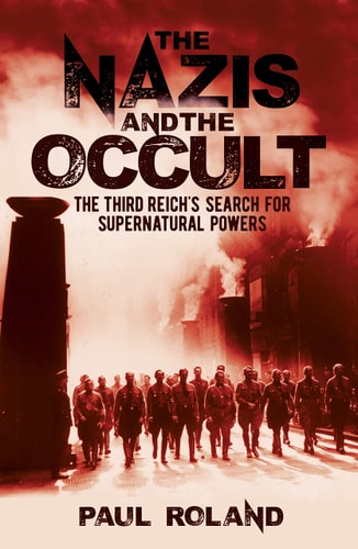 Nazis and the Occult: The Third Reich's Search for Supernatural Powers by Paul Roland
