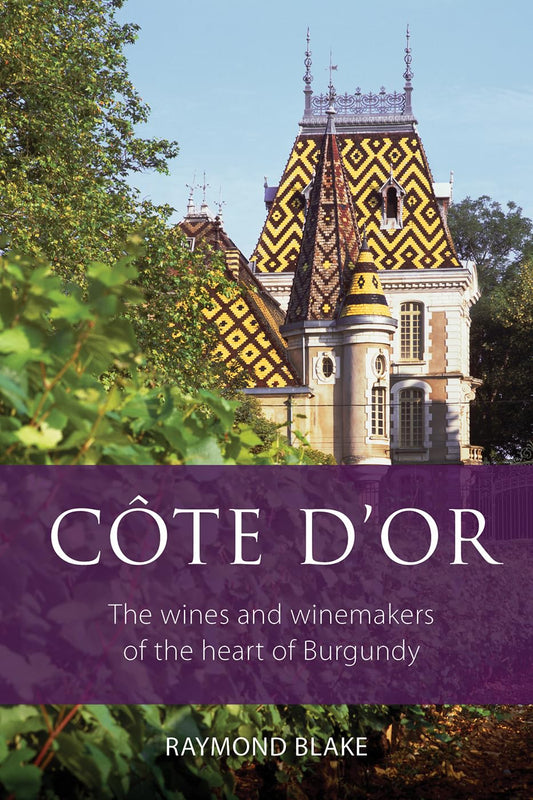 Côte d'Or: The Wines and Winemakers of the Heart of Burgundy (shelf worn) by Raymond Blake