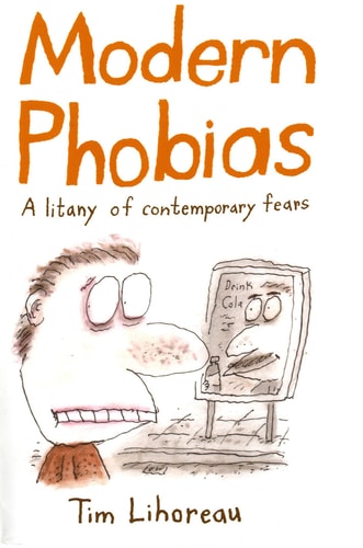 Modern Phobias: A Litany of Contemporary Fears by Tim Lihoreau