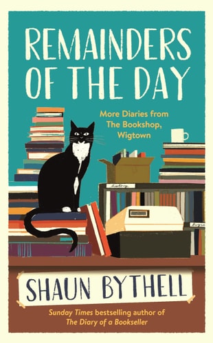 Remainders of the Day: More Diaries from the Bookshop, Wigtown by Shaun Bythell