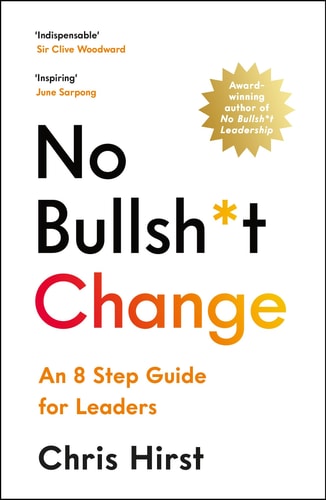 No Bullsh*t Change: An 8 Step Guide for Leaders by Chris Hirst