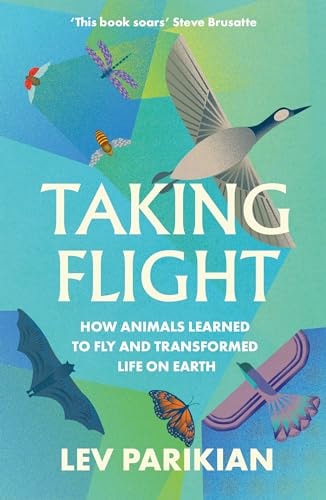 Abheben: Wie Tiere das Fliegen lernten und das Leben auf der Erde veränderten von Lev Parikian