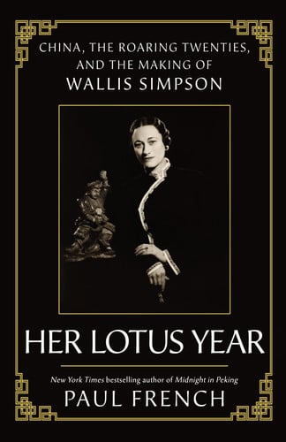 Her Lotus Year: China, The Roaring Twenties and the Making of Wallis Simpson by Paul French