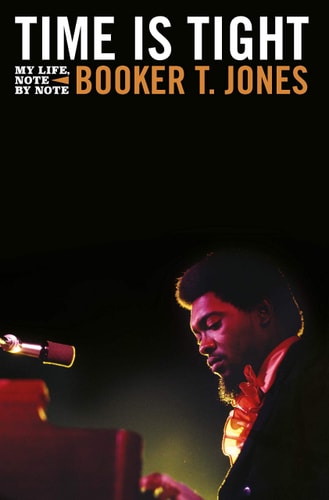 Time is Tight: The Autobiography of Booker T. Jones by Booker T. Jones