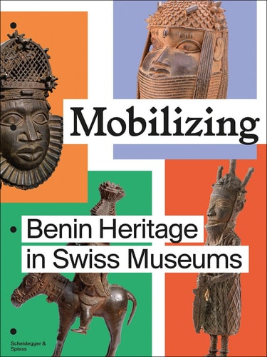 Mobilizing Benin Heritage in Swiss Museums by Esther Tisa Francini | Alice Hertzog | Alexis Malefakis | Michaela Oberhofer