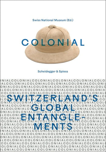 colonial?Switzerland’s Global Entanglements by SWISS NATIONAL
