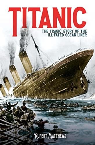 Titanic: The Tragic Story of the Ill-Fated Ocean Liner by Rupert Matthews