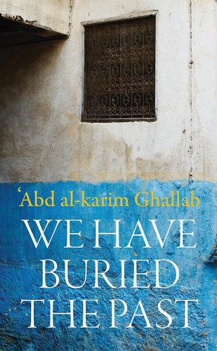 We Have Buried the Past (Modern Arabic Classics) by Abdelkrim Ghallab