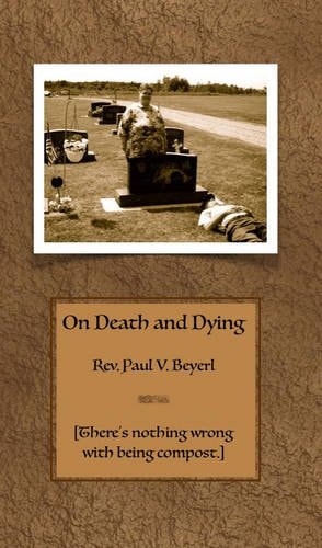 On Death and Dying There's Nothing Wrong with Being Compost by Rev. Paul V. Beyerl
