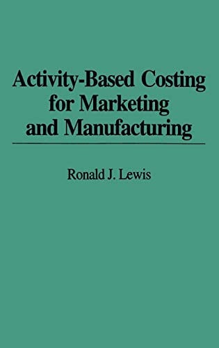 Activity-Based Costing for Marketing and Manufacturing by Lewis, Ronald