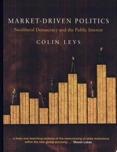 Market-Driven Politics Neoliberal Democracy and the Public Interest (shelf worn) by Colin Leys