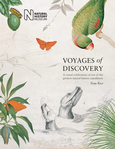 (TXS) Voyages of Discovery: A Visual Celebration of Ten of the Greatest Natural History Expeditions by Tony Rice