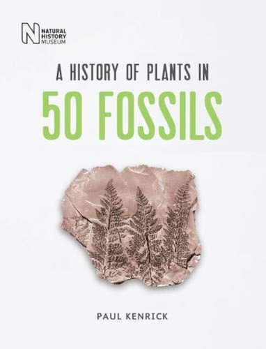 (TXS) History Of Plants In 50 Fossils by Paul Kenrick