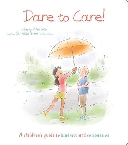 Dare to Care! A Childrens Guide to Kindness and Compassion by Jenny Alexander