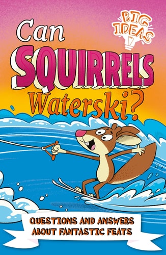 Can Squirrels Waterski?: Questions and Answers About Fantastic Feats (Big Ideas!) by Adam Phillips
