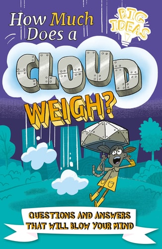 How Much Does a Cloud Weigh?: Questions and Answers that Will Blow Your Mind (Big Ideas!) by William Potter