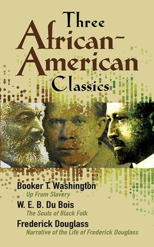 Three African-American Classics: Up from Slavery, The Souls of Black Folk and Narrative of the Life of Frederick Douglass by W. E. B. Du Bois | Frederick Douglass | Booker T. Washington
