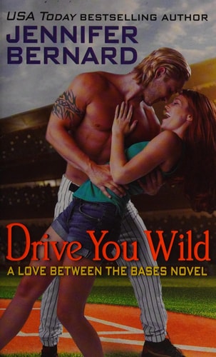 Drive You Wild A Love Between the Bases Novel by Jennifer Bernard