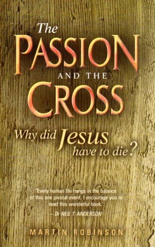 Passion & The Cross - Why Did Jesus Have To Die? (shelf worn) by Martin Robinson