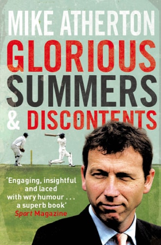 Glorious Summers and Discontents: Selected Writings from a Dramatic Decade by Mike Atherton