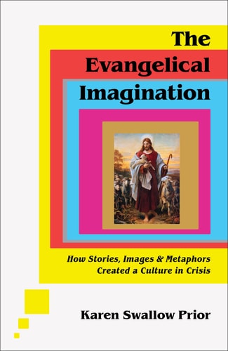 The Evangelical Imagination: How Stories, Images, & Metaphors Created a Culture in Crisis by Karen Swallow Prior