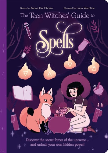 Teen Witches Guide to Spells Discover the Secret Forces of the Universe - and Unlock Your Own Hidden Power! by Xanna Eve Chown
