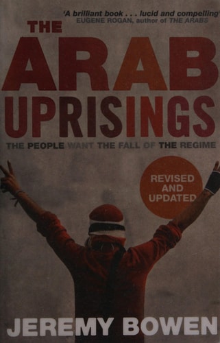 The Arab Uprisings The People Want the Fall of the Regime by Jeremy Bowen