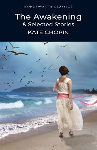 Wordsworth Classics: The Awakening and Selected Stories by Kate Chopin