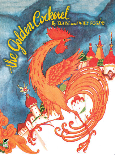 The Golden Cockerel From the Original Russian Fairy Tale of Alexander Pushkin by Elaine Pogany | Willy Pog\u00e1ny