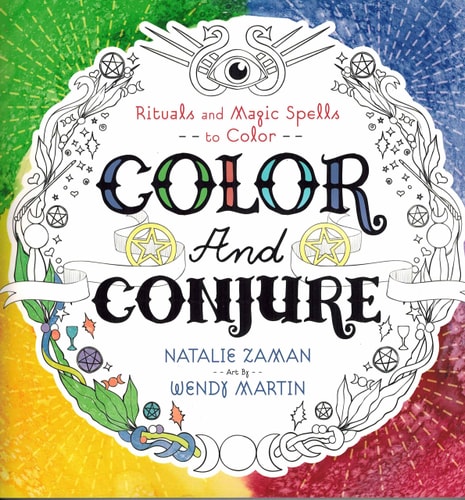 Color and Conjure Rituals and Magic Spells to Color by Natalie Zaman | Wendy Martin