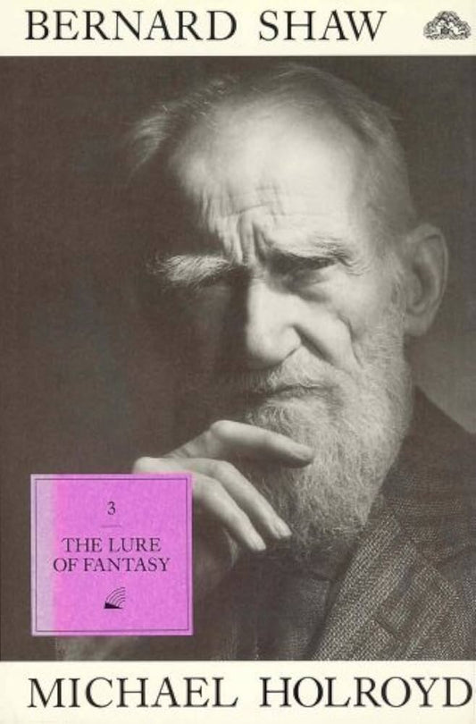 Bernard Shaw 3 - The Lure of Fantasy by Michael Holroyd