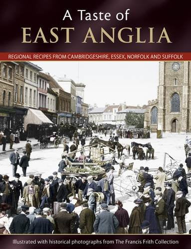 Taste Of East Anglia: Regional Recipes from Cambridgeshire, Essex, Norfolk and Suffolk by Francis Frith