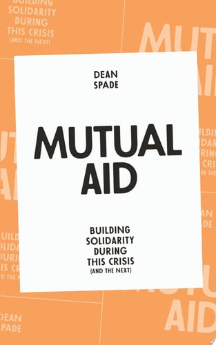Mutual Aid Building Solidarity During This Crisis (and the Next) by Dean Spade