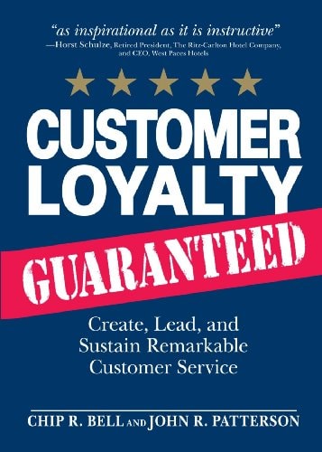 Customer Loyalty Guaranteed: Create, Lead, and Sustain Remarkable Customer Service by Chip R Bell
