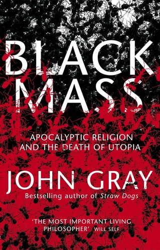 Black Mass: Apocalyptic Religion and the Death of Utopia by John Gray