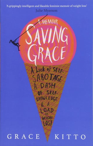 Saving Grace How I Gave Up Guilt, Got to Know My Unconscious and Lost Weight for Good by Grace Kitto