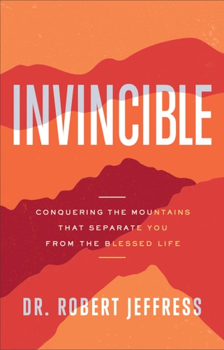Invincible: Conquering the Mountains That Separate You from the Blessed Life by Dr. Robert Jeffress