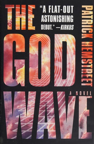 The God Wave: A Novel (The God Wave Trilogy, 1) by Patrick Hemstreet