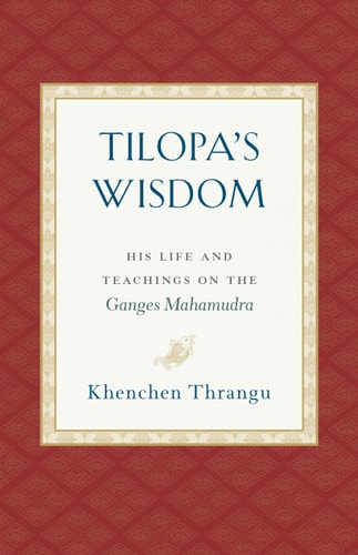 (TXS) Tilopa's Wisdom: His Life and Teachings on the Ganges Mahamudra by  Khenchen Thrangu