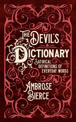 Devil's Dictionary Satirical Definitions of Everyday Words by Ambrose Bierce