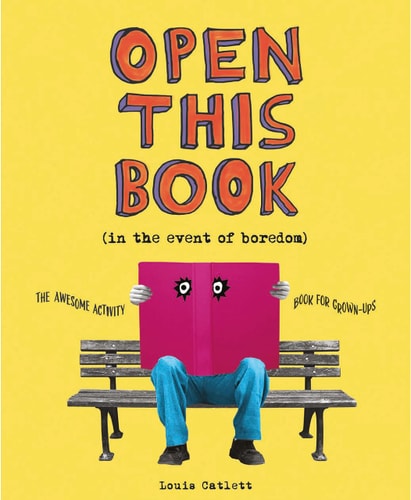 Open This Book in the Event of Boredom The Awesome Activity Book for Grown-Ups by Complete Waste of Time Louis Catlett
